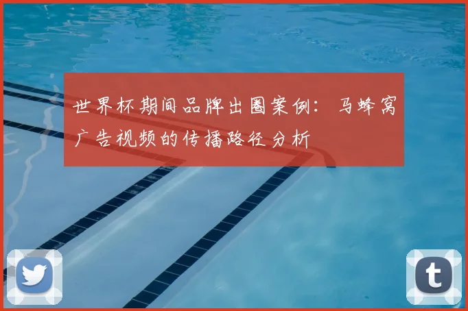 世界杯期间品牌出圈案例：马蜂窝广告视频的传播路径分析