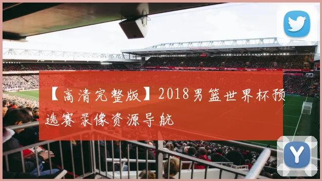 【高清完整版】2018男篮世界杯预选赛录像资源导航