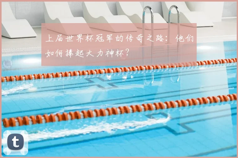 上届世界杯冠军的传奇之路：他们如何捧起大力神杯？